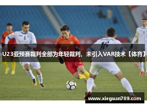 U23亚预赛裁判全部为年轻裁判，未引入VAR技术【体育】